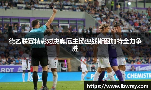 德乙联赛精彩对决奥厄主场迎战斯图加特全力争胜